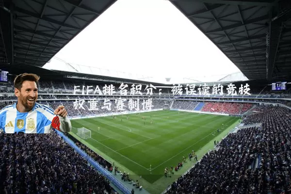 FIFA排名积分：被误读的竞技权重与赛制博弈