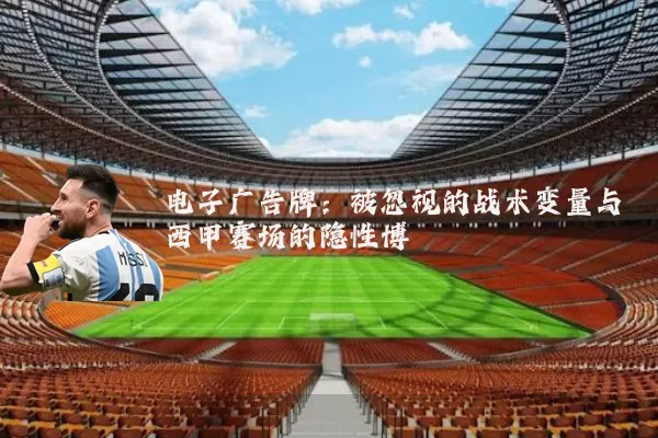 电子广告牌：被忽视的战术变量与西甲赛场的隐性博弈
