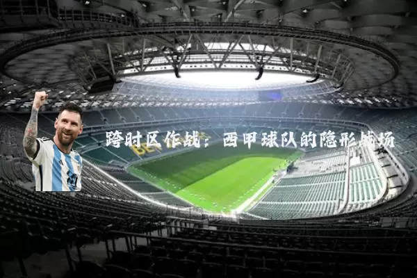 跨时区作战:西甲球队的隐形战场