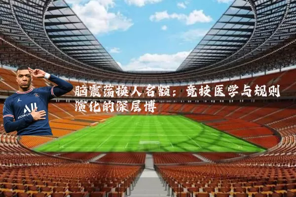 脑震荡换人名额：竞技医学与规则演化的深层博弈